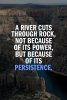 a-river-cuts-through-rock-not-because-of-its-power-but-because-of-its-persistence-quote-1.jpg