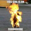 girl on fire memes | quickmeme